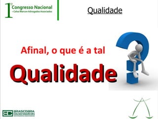 Qualidade




Afinal, o que é a tal

Qualidade
 