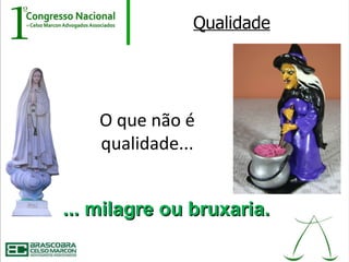 Qualidade




    O que não é
    qualidade...


... milagre ou bruxaria.
 