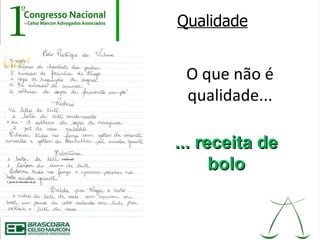 Qualidade


 O que não é
 qualidade...

... receita de
      bolo
 