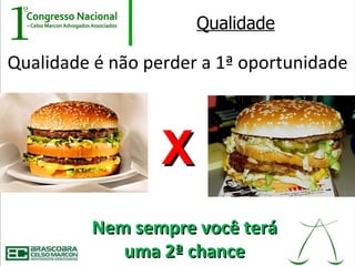 Qualidade

Qualidade é não perder a 1ª oportunidade



                  X
         Nem sempre você terá
            uma 2ª chance
 
