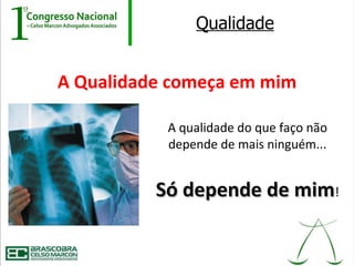 Qualidade


A Qualidade começa em mim

           A qualidade do que faço não
           depende de mais ninguém...


          Só depende de mim!
 
