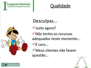 Qualidade


Desculpas...
Justo agora?
Não tenho os recursos
adequados neste momento...
É caro...
Meus clientes não fazem
questão...
 