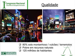 Qualidade




 80% solo montanhoso / vulcões / terremotos
 Pobre em recursos naturais
 125 milhões de habitantes
 