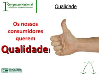 Qualidade


   Os nossos
 consumidores
    querem

Qualidade!
 