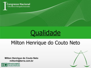 Qualidade
     Milton Henrique do Couto Neto

Milton Henrique do Couto Neto
     miltonh@terra.com.br
 