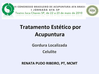 Tratamento Estético por Acupuntura  Gordura Localizada Celulite RENATA PUDO RIBEIRO, PT, MCMT 