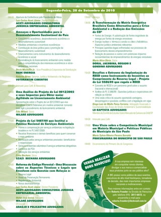 Segunda-Feira, 20 de Setembro de 2010

08h30 Abertura da Conferência pelo Presidente de Mesa                          13h00 Almoço
      Luiz Carlos Aceti Júnior, Diretor Presidente
      ACETI ADVOGADOS CONSULTORIA                                              14h30 A Transformação da Matriz Energética
      JURÍDICA EMPRESARIAL AMBIENTAL                                                  Brasileira Como Alternativa para a Crise
                                                                                      Ambiental e a Redução das Emissões
08h40 Ameaças e Oportunidades para o                                                  de CO²
       Desenvolvimento Sustentável do País                                            •		Fontes de Energia: A substituição de fontes esgotáveis de
       • Crescimento econômico, desenvolvimento econômico e                              energia por fontes de energia renováveis
          desenvolvimento sustentável                                                 •		Energia nuclear x térmica a carvão e a óleo x hidrelétrica.
       •		Medidas ambientais e incentivos econômicos                                     Aspectos jurídico-ambientais relevantes
       •		Contribuição da área jurídica para a promoção do                       		   •		Principias questões legais enfrentadas nos processos de
          desenvolvimento sustentável                                                    licenciamento desses empreendimentos
       •		Financiamentos como instrumentos de desenvolvimento                         •		Redução de passivos e custos com potenciais impactos
          econômico e social                                                             socioambientais de empreendimentos de energias renováveis
       •		Racionalização do licenciamento ambiental como medida                       Maria Alice Dória, Sócia
          para a compatibilização dos interesses econômicos e sócio-                  DÓRIA, JACOBINA, ROSADO E
          ambientais nacionais                                                        GONDINO ADVOGADOS
       Decio Michellis Jr. , Vice-Presidência Corporativa de Distribuição
       REDE ENERGIA                                                            15h30 Desafios e Entraves da Implantação do
       Roberto Akiau, Gerente Jurídico Ambiental e de Negócios                        REED como Instrumento de Incentivo ao
       VOTORANTIM CIMENTOS                                                            Cumprimento da Reserva Legal – Projeto
                                                                                      de Lei 5586/09 que regula o REED
09h40 Intervalo para Café & Neworking                                                 •		Conceito de REDD e um panorama geral sobre o assunto
                                                                                         (nacional e internacional)
10h00 Uma Análise do Projeto de Lei 0012/2003                                         •		Análise do PL 5.586/09 : Questões jurídicas e expectativas em
       e seus Impactos para Obter maior                                                  relação ao trâmite
       Agilidade no Licenciamento Ambiental                                           •		Uma visão crítica do assunto apontando vantagens,
       Apresentação sobre o Projeto de Lei 0012/2003 que visa                            desvantagens e possíveis conflitos com a legislação em vigor
       disciplinar o pacto federativo em matéria ambiental, tornando                  Diogo Luiz de Mello Paiva Ferreira, Advogado Associado e
       mais ágil o procedimento de licenciamento ambiental.                           Coordenador das Áreas de Direito Ambiental e Sustentabilidade
                                                                                      LO BAPTISTA ADVOGADOS
       Édis Milaré, Sócio
                                                                                      Membro do Comitê de Estudos Sobre Mercado de Carbono da OAB/SP
       MILARÉ ADVOGADOS
                                                                               16h30 Intervalo para Café
11h00 Projeto de Lei 5487/09 que Institui a
       Política Nacional de Serviços Ambientais                                17h00 Uma Visão sobre a Competência Municipal
       •		Prêmio e compensação por serviços ambientais na legislação                  em Matéria Municipal e Políticas Públicas
          brasileira e no PL 5487/2009                                                do Município de São Paulo
       •		Receitas financeiras e demais benefícios para quem conservar
          o meio ambiente                                                             Maria Sylvia Ribeiro Pereira Barretto
       •		Retribuição pelos serviços ambientais prestados: beneficiários              PROCURADORA DO MUNICÍPIO DE SÃO PAULO
          e responsáveis                                                       18h00 Encerramento do Primeiro dia do Congresso
       •		Serviços ambientais voluntários X serviços ambientais obrigatórios
       •		Contratos de PSA
       •		Valoração dos serviços ambientais
       Érika Bechara, Sócia
                                                                                              R
       SZAZI BECHARA ADVOGADOS                                                           LIZA
                                                                                   HA REA IOS! A sua empresa tem interesse
12h00 Reforma do Código Florestal – Uma Discussão                              VEN NEGÓC           em conquistar novos clientes,
       sobre os Aspectos Técnicos e Legais que                                  B ONS           divulgar a sua marca e comercializar
       Envolvem esta Questão com Relação à:                                                             seus produtos junto ao seu público alvo?
       •		Reserva Legal                                                                              A IBC possui como público de seus eventos,
       •		Áreas de Preservação Permanente                                                           executivos de alto nível hierárquico, tomadores
       •		Regularização Ambiental                                                                    de decisão, das mais importantes empresas
       •		Novos desmatamentos                                                                                nacionais e multinacionais.
       Luiz Carlos Aceti Júnior, Diretor Presidente
                                                                                                     Para maiores informações entre em contato
       ACETI ADVOGADOS CONSULTORIA JURIDICA
                                                                                                    com Roberta Froeder na Divisão de Patrocínio
       EMPRESARIAL AMBIENTAL
                                                                                                          pelo telefone (11) 3017-6872, ou
       Walter José Senise, Advogado                                                                             encaminhe e-mail para:
       MILARÉ ADVOGADOS                                                                                  roberta.froeder@ibcbrasil.com.br
       Of Counsel
       ARAÚJO E POLICASTRO ADVOGADOS
 