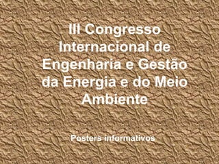 III Congresso Internacional de Engenharia e Gestão da Energia e do Meio Ambiente Posters informativos 