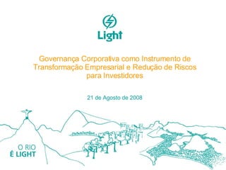 Governança Corporativa como Instrumento de Transformação Empresarial e Redução de Riscos para Investidores 21 de Agosto de 2008 