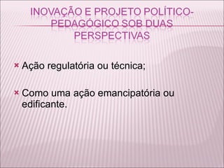 Ação regulatória ou técnica; Como uma ação emancipatória ou edificante. 