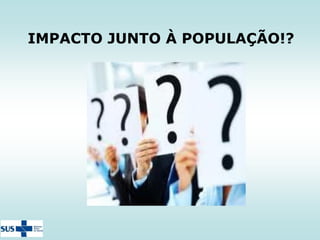 IMPACTO JUNTO À POPULAÇÃO!?

 