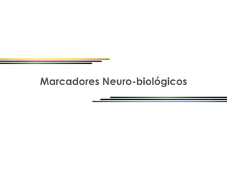 Marcadores Neuro-biológicos
 