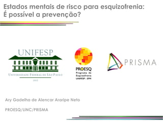 Estados mentais de risco para esquizofrenia:
É possível a prevenção?




Ary Gadelha de Alencar Araripe Neto

PROESQ/LINC/PRISMA
 