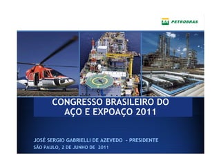 CONGRESSO BRASILEIRO DO
         AÇO E EXPOAÇO 2011

JOSÉ SERGIO GABRIELLI DE AZEVEDO - PRESIDENTE
SÃO PAULO, 2 DE JUNHO DE 2011                   1
 