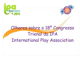 Olhares sobre o 18º Congresso Trienal da IPA International Play Association 