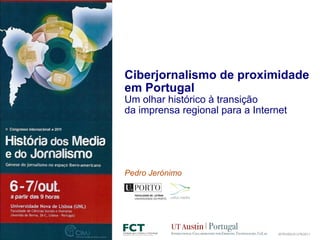 Ciberjornalismo de proximidade  em Portugal  Um olhar histórico à transição  da imprensa regional para a Internet Pedro Jerónimo SFRH/BD/51378/2011 