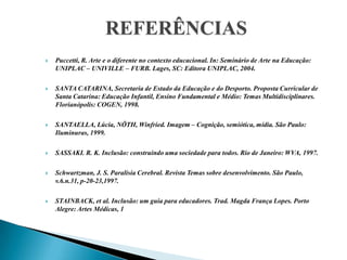 REFERÊNCIASPuccetti, R. Arte e o diferente no contexto educacional. In: Seminário de Arte na Educação: UNIPLAC – UNIVILLE – FURB. Lages, SC: Editora UNIPLAC, 2004. 