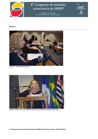 8º Congresso de Extensão Universitária da UNESP, 2015. Título, autores – ISSN 2176-9761
Anexo 1
Figura 1. Tribuna de Rio Claro.
Figura 2. Profa. Dra. Silvia Marina Anaruma, durante a Tribuna de Rio Claro.
 