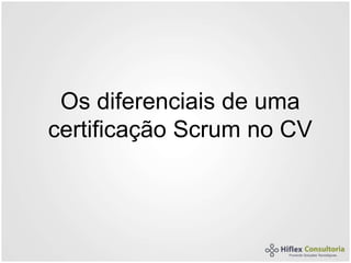 Os diferenciais de uma
certificação Scrum no CV
 