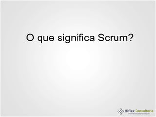 O que significa Scrum?
 