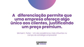A diferenciação permite que
uma empresa ofereça algo
único aos clientes, justificando
um preço premium.
Michael E. Porter - Um dos acadêmicos mais influentes no
campo da estratégia empresarial
 