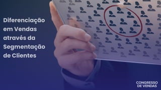Diferenciação
em Vendas
através da
Segmentação
de Clientes
 