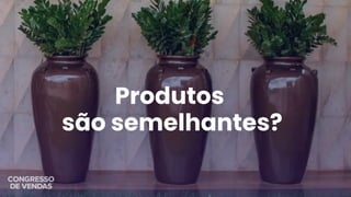Produtos
são semelhantes?
 