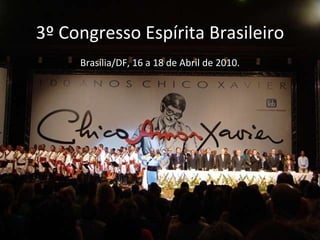 3º Congresso Espírita Brasileiro Brasília/DF, 16 a 18 de Abril de 2010. 