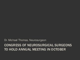 CONGRESS OF NEUROSURGICAL SURGEONS
TO HOLD ANNUAL MEETING IN OCTOBER
Dr. Michael Thomas, Neurosurgeon
 