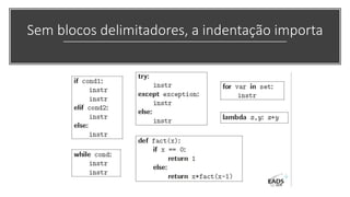 Sem blocos delimitadores, a indentação importa
 