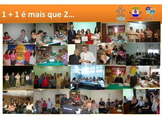 1 + 1 é mais que 2…
 