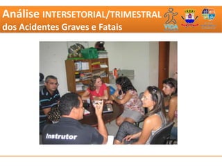 Análise INTERSETORIAL/TRIMESTRAL
dos Acidentes Graves e Fatais
               FOTO DELEGACIA DE ACIDENTES
 