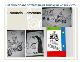 II PRÊMIO CIDADE DE TERESINA DE EDUCAÇÃO NO TRÂNSITO

 Raimundo Clementino
 