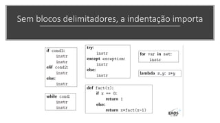 Sem blocos delimitadores, a indentação importa
 