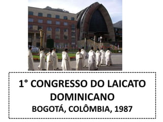 1° CONGRESSO DO LAICATO 
DOMINICANO 
BOGOTÁ, COLÔMBIA, 1987 
 