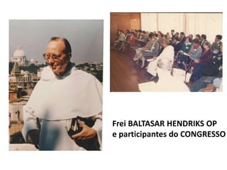 Frei BALTASAR HENDRIKS OP 
e participantes do CONGRESSO 
 