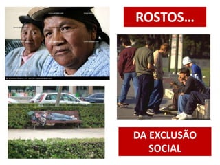 ROSTOS… 
DA EXCLUSÃO 
SOCIAL 
 