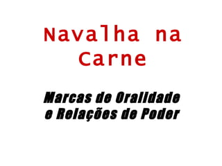 Navalha na Carne Marcas de Oralidade  e Relações de Poder   