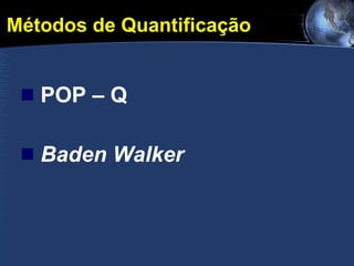 Métodos de Quantificação POP – Q Baden Walker 