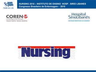 NURSING 2010 – INSTITUTO DE ENSINO  HOSP . SIRIO LIBANESCongresso Brasileiro de Enfermagem -  2010 