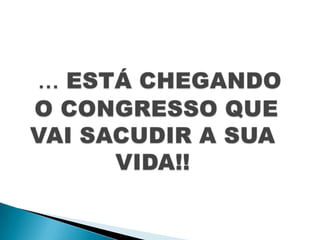   ... ESTÁ CHEGANDO O CONGRESSO QUE VAI SACUDIR A SUA VIDA!!