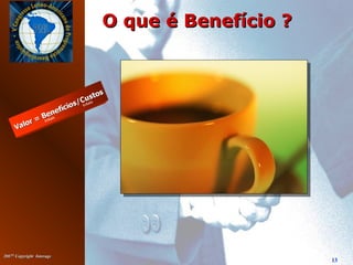 20072007©©
Copyright InterageCopyright Interage
13
O que é Benefício ?O que é Benefício ?
 