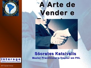 20072007©©
Copyright InterageCopyright Interage
2
A Arte de
Vender e
Encantar o
Cliente
Sócrates KatsivalisSócrates Katsivalis
Master Practitioner e Trainer em PNLMaster Practitioner e Trainer em PNL
A Arte de
Vender e
Encantar o
Cliente
A Arte de
Vender e
Encantar o
Cliente
A Arte de
Vender e
Encantar o
Cliente
 