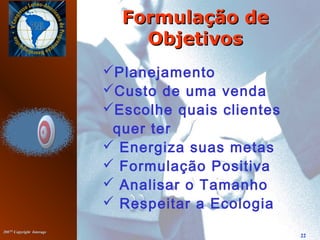 20072007©©
Copyright InterageCopyright Interage
22
Formulação deFormulação de
ObjetivosObjetivos
Planejamento
Custo de uma venda
Escolhe quais clientes
quer ter
 Energiza suas metas
 Formulação Positiva
 Analisar o Tamanho
 Respeitar a Ecologia
 