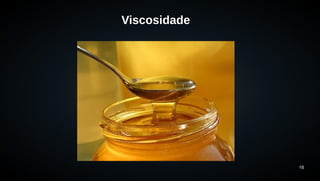 16 
Viscosidade 
 