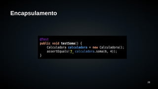 28 
Encapsulamento 
 