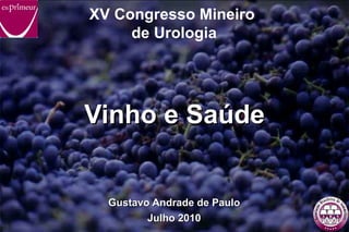 Vinho e Saúde Gustavo Andrade de Paulo Julho 2010 XV Congresso Mineiro  de Urologia 