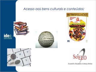 Acesso aos bens culturais e conteúdos:
 
