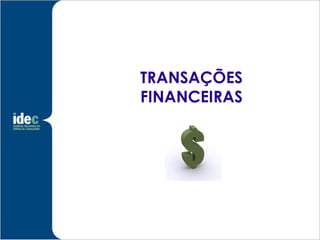 TRANSAÇÕES
FINANCEIRAS
 