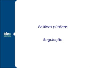Políticas públicas


   Regulação
 